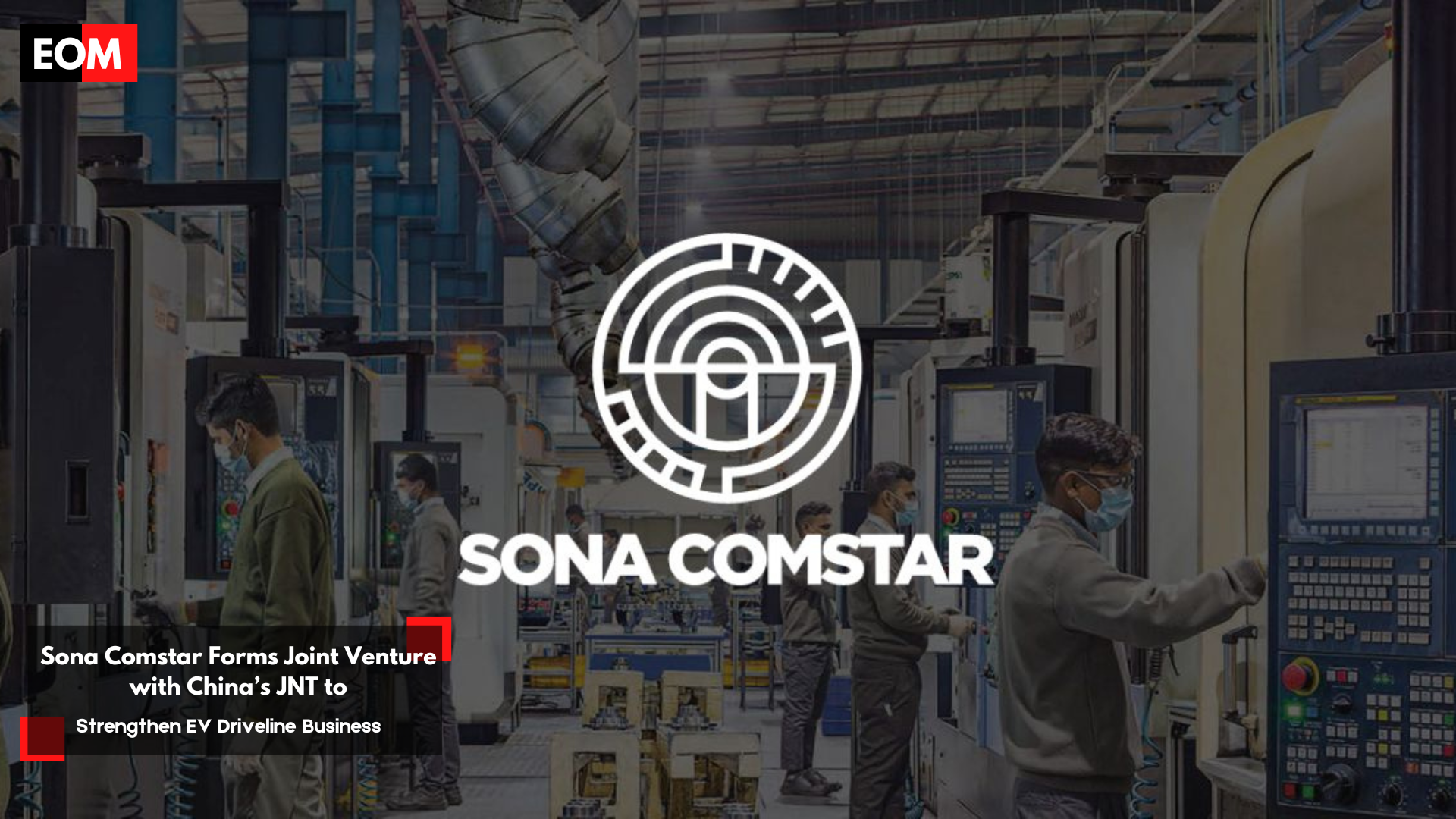 Sona Comstar Forms Joint Venture with China’s JNT to Strengthen EV Driveline Business